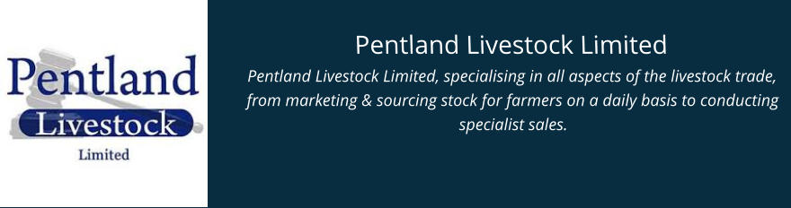 Pentland Livestock Limited Pentland Livestock Limited, specialising in all aspects of the livestock trade, from marketing & sourcing stock for farmers on a daily basis to conducting specialist sales.