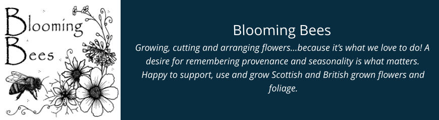 Blooming Bees Growing, cutting and arranging flowers…because it’s what we love to do! A desire for remembering provenance and seasonality is what matters. Happy to support, use and grow Scottish and British grown flowers and foliage.