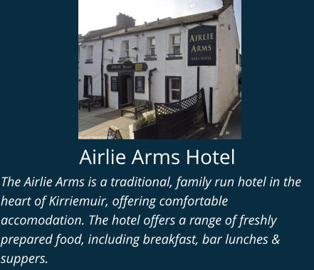 Airlie Arms Hotel The Airlie Arms is a traditional, family run hotel in the heart of Kirriemuir, offering comfortable accomodation. The hotel offers a range of freshly prepared food, including breakfast, bar lunches & suppers.