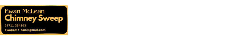 Ewan McLean Chimey Sweep Quick, clean and efficient A wealth of experience and knowledge in the trade. Local Service Certificates issued on request.
